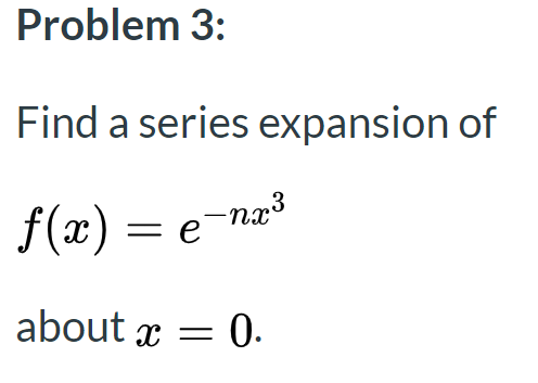 Find a series expansion of
f(x) = e
eng3
about x = 0.
