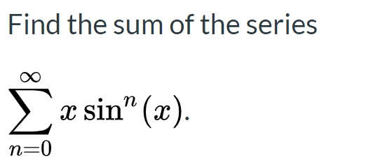 Find the sum of the series
Σ
>x sin" (x).
n=0
