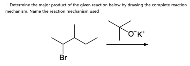 Determine the major product of the given reaction below by drawing the complete reaction
mechanism. Name the reaction mechanism used
Your
Br
