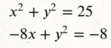 x² + y? = 25
-8x + y? = -8
