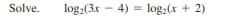 Solve.
log,(3x – 4) = log:(x + 2)
