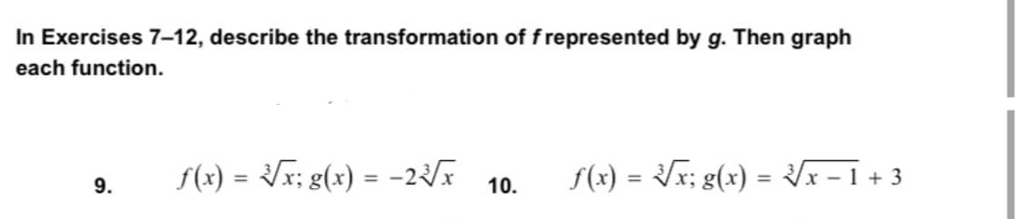 In Exercises 7-12, describe the transformation of frepresented by g. Then graph
each function.
f(x) = Vx; g(x) = -2x
f(x) = Vx; g(x) = x - 1 + 3
%3D
9.
10.
