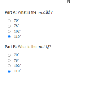 Part A: What is the m/M?
O 70"
O 78*
O 102"
110°
Part B: What is the mZQ?
O 70°
O 78*
O 102"
110
