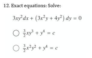 12. Exact equations: Solve:
3xy²dx + (3x²y + 4y²) dy = 0
O ry + y* = c
O r?y² + y* = c
