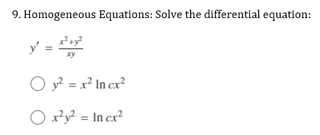 9. Homogeneous Equations: Solve the differential equation:
x²+y?
y'
xy
O y = x² In cx?
O x?y? = In cx²
