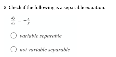 3. Check if the following is a separable equation.
dx
variable separable
O not variable separable

