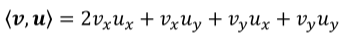 (v, u) = 2vxux + VxUy + VyUx + VyUy
