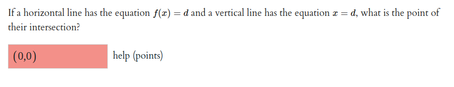 If a horizontal line has the equation f(x) = d and a vertical line has the equation r = d, what is the point of
their intersection?
(0,0)
help (points)
