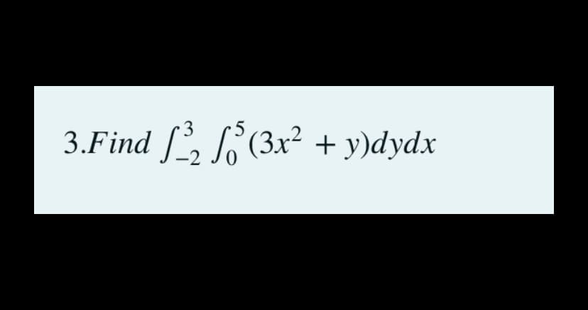 3.Find [, (3x² + y)dydx
0.

