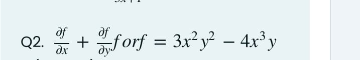 of
Q2.
forf = 3x²y - 4x³y
+
