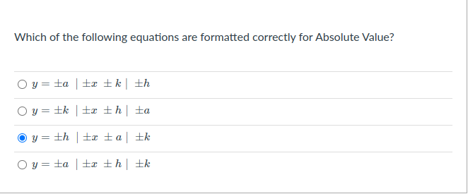 Which of the following equations are formatted correctly for Absolute Value?
O y = ta | ±x ±k| ±h
O y = +k | ±æ ±h] ±a
y = th |±x ±a| +k
O y = ta | ±x ±h| ±k
