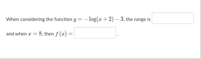 When considering the function y = – log(x + 2) – 3, the range is
and when æ = 8, then f (æ) =
