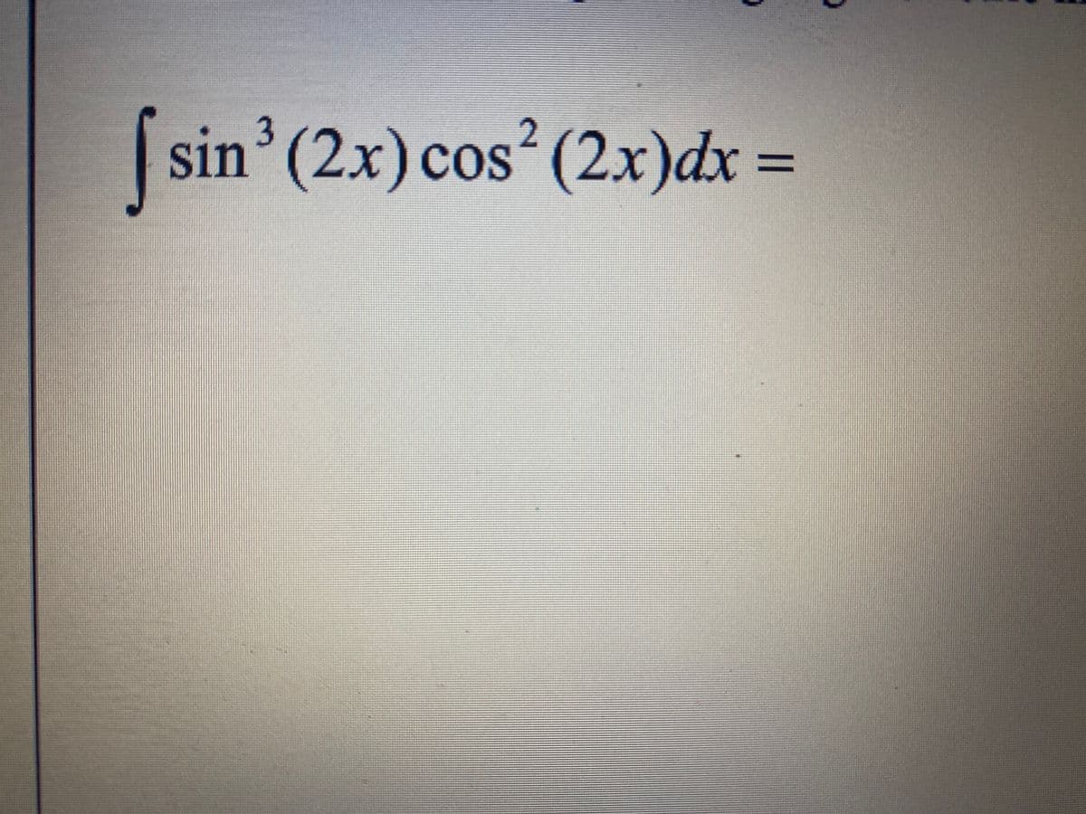 S1
sin' (2x) cos (2x)dx =
%3D

