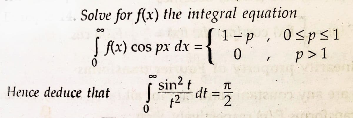 Solve for f(x) the integral equation
={¹
I f(x) cos px dx
Hence deduce that
0
sin² t
+2
dt
1-p, 0≤p≤1
0
p> 1
π
2