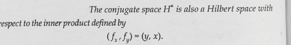 The conjugate space H" is also a Hilbert space with
respect to the inner product defined by
(fx. fy) = (y,x).