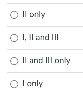 O Il only
O I, Il and II
O Il and III only
O I only
