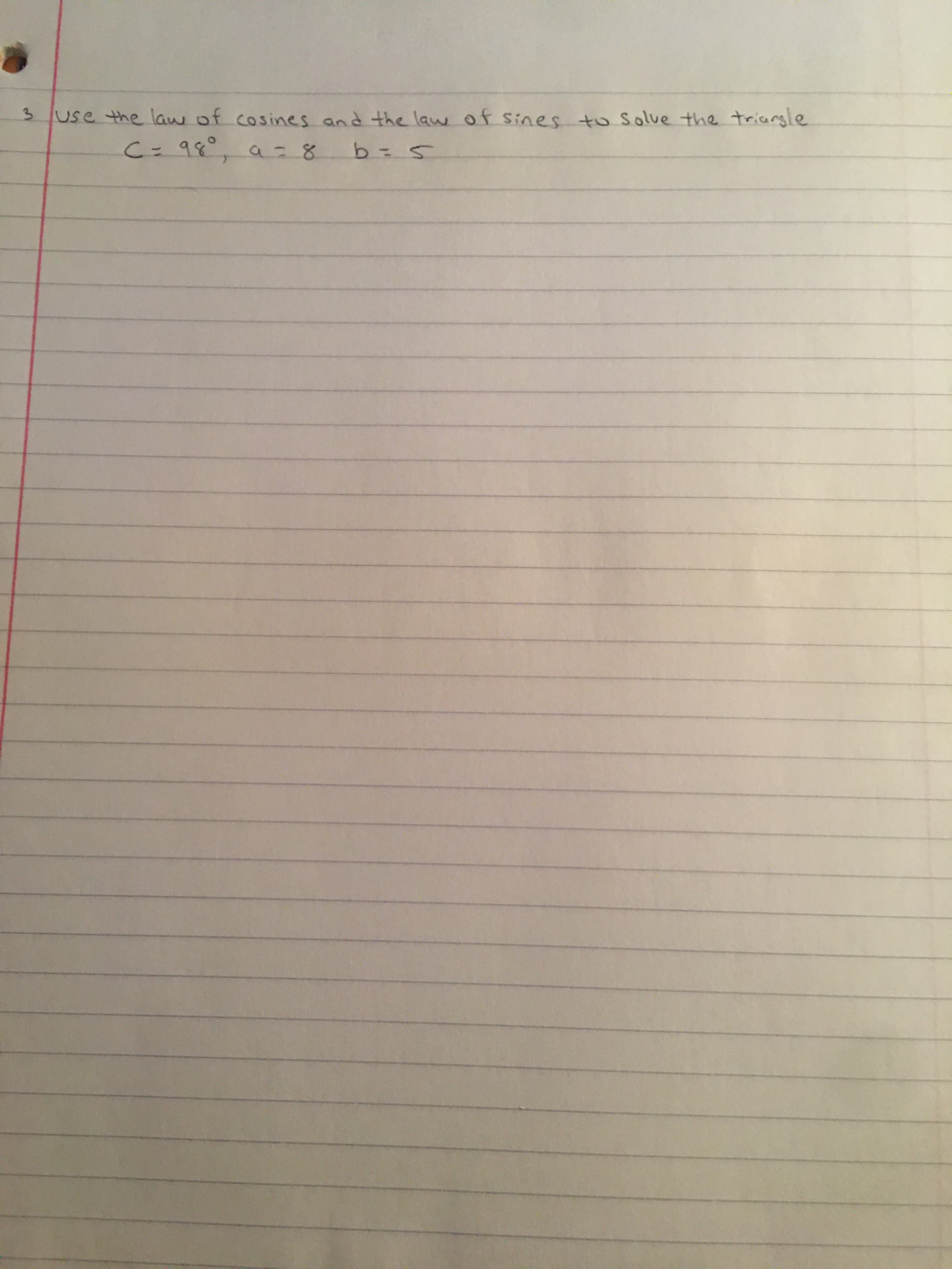 use the law
of cosines and the law of Sines to Solue the triangle
C=98°, a:8b=
3.

