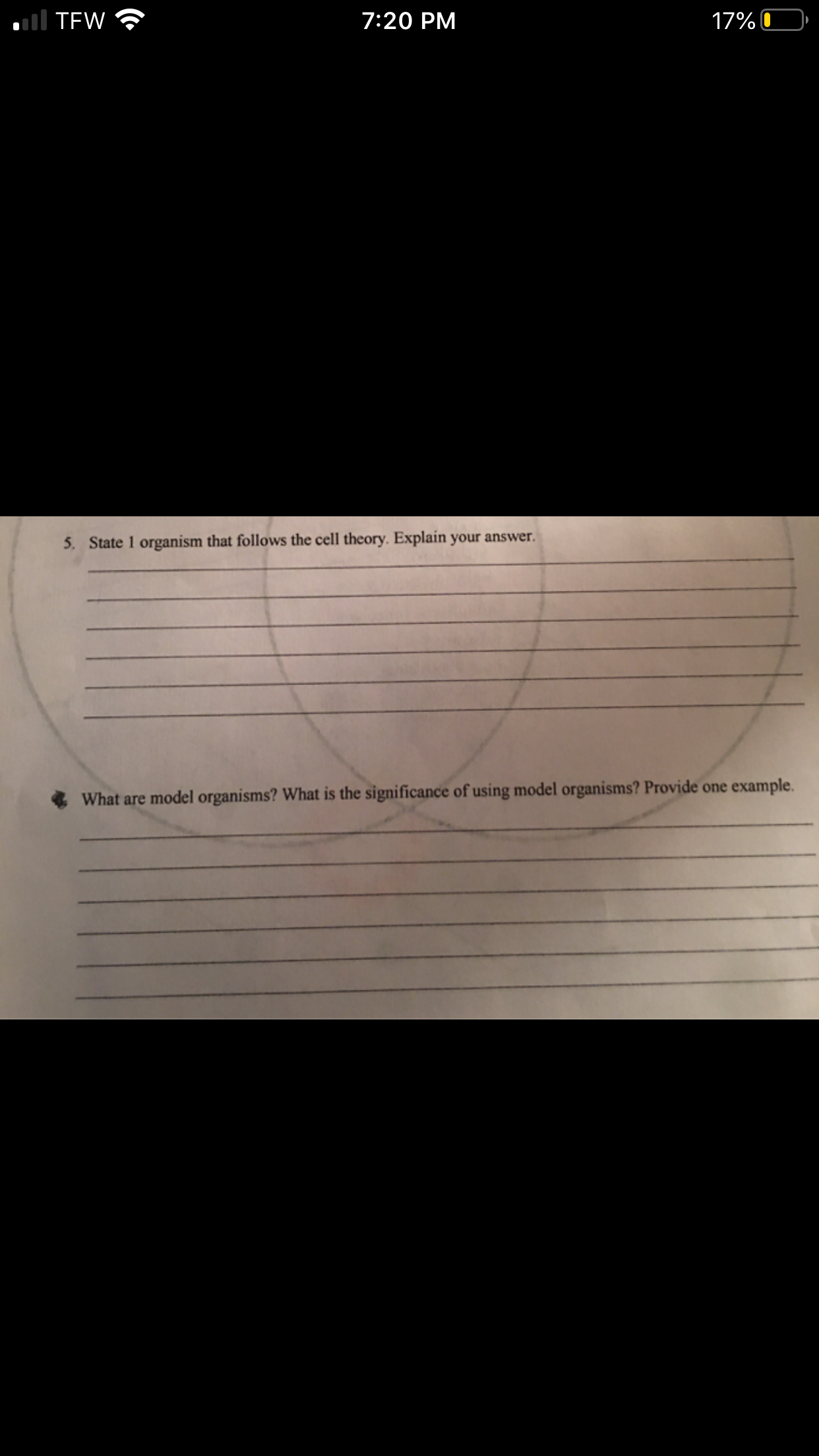 l TEW
7:20 PM
17% O
5. State 1 organism that follows the cell theory. Explain your answer.
What are model organisms? What is the significance of using model organisms? Provide one example.

