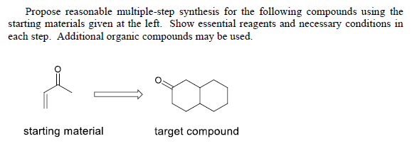Propose reasonable multiple-step synthesis for the following compounds using the
starting materials given at the left. Show essential reagents and necessary conditions in
each step. Additional organic compounds may be used.
starting material
target compound
