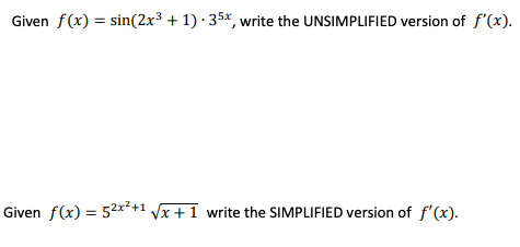 Given f(x) = sin(2x³ + 1) · 35×, write the UNSIMPLIFIED version of f'(x).
Given f(x) = 52x²+1
Vx +1 write the SIMPLIFIED version of f'(x).
