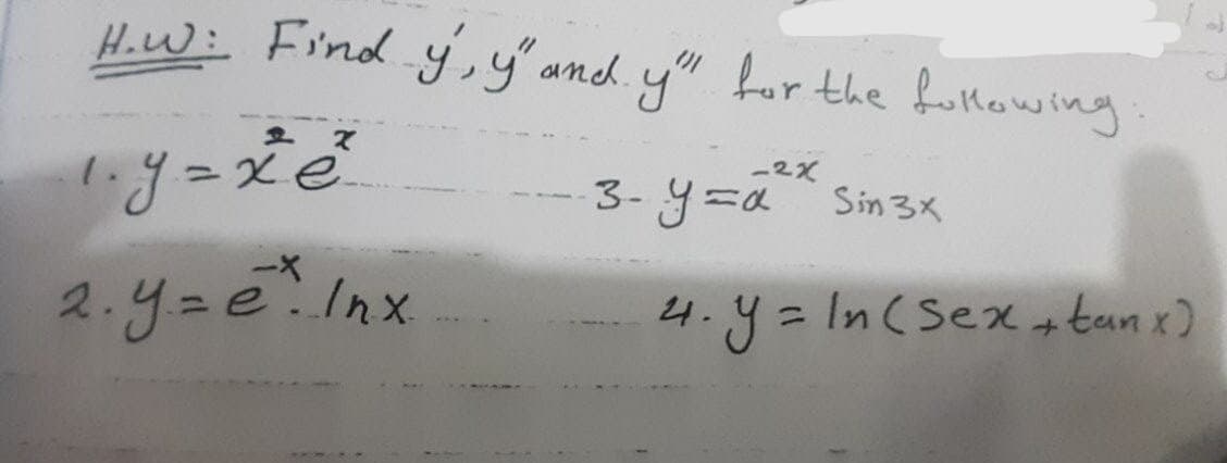 H.W: Find y,y"and. y" for the fullowing
-2X
1.
3- y=a Sin 3X
2.y=eInx
4.y=In(Sex.
+tan x)
