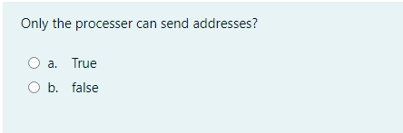 Only the processer can send addresses?
O a. True
b. false
