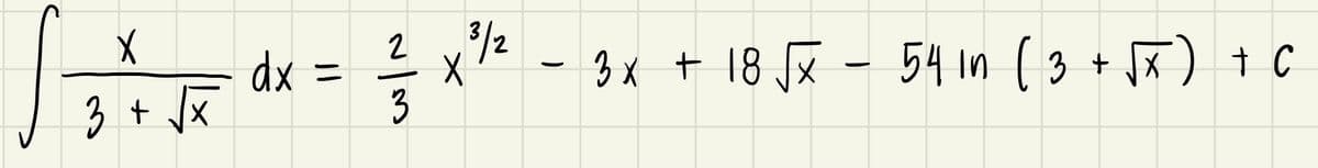 2
ニ
3/2
- 3x + 18 J - 54 in (3+ 57) + C
dx =
3 x + 18 Jx
54 in ( 3 + $5) † C
3 + Vx
3
