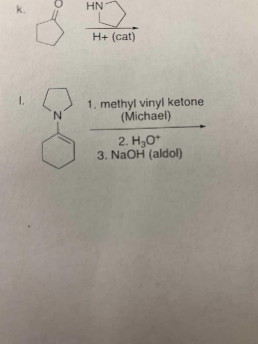 k.
HN
H+ (cat)
1. methyl vinyl ketone
(Michael)
1.
2. H30*
3. NaOH (aldol)
