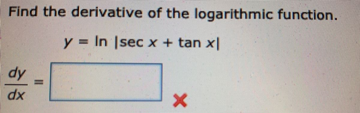 Find the derivative of the logarithmic function.
y = In Isec x + tan x|
dy
dx
%3D
