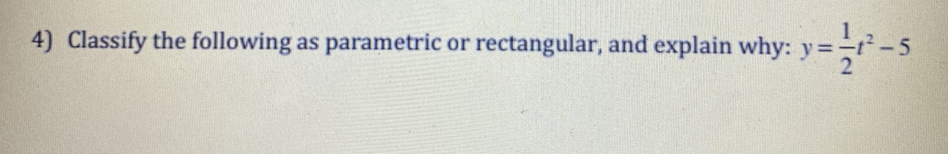 4) Classify the following as parametric or rectangular, and explain why: y=--5
