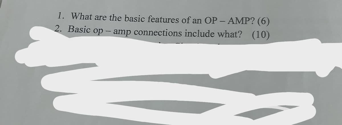 1. What are the basic features of an OP - AMP? (6)
2. Basic op-amp connections include what? (10)