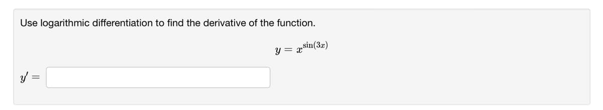 Use logarithmic differentiation to find the derivative of the function.
y = x sin(3x)
