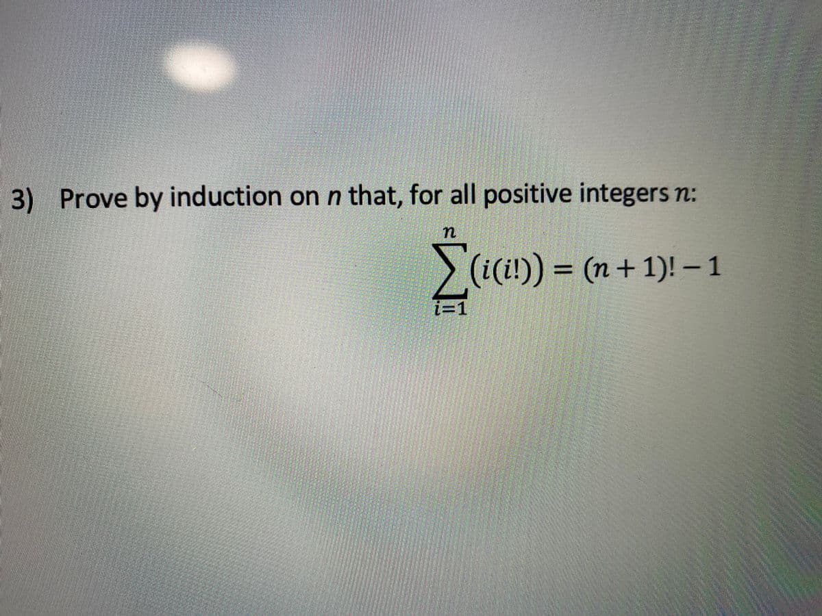 3) Prove by induction on n that, for all positive integers n:
> (i(i!)) = (n+ 1)! – 1
i=1
