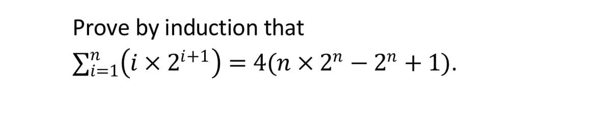 Prove by induction that
E(i × × 2" – 2" + 1).
2i+1) = 4(n
i=1
