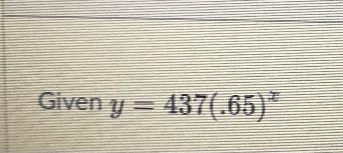 Given y = 437(.65)*
