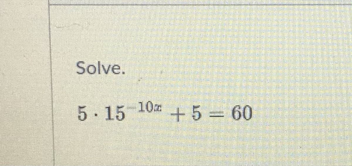 Solve.
5-15
10z
+5 = 60
