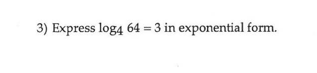 3) Express log4 64 = 3 in exponential form.
