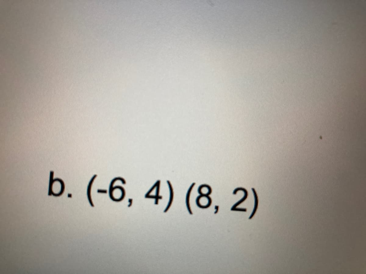 b. (-6, 4) (8, 2)

