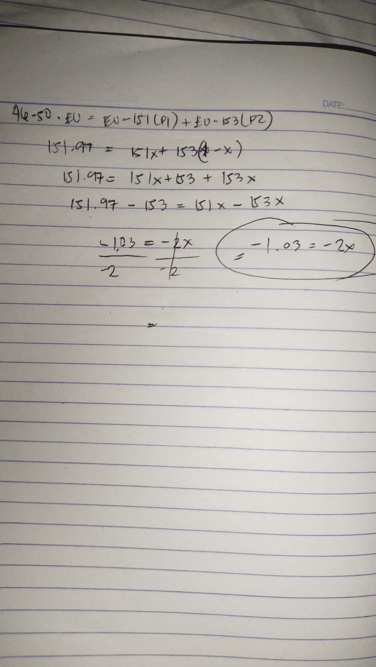 DATE:
46-50.E0
Eい一51C)+£0-ばろしPZ)
1st.97:
stxt I53件→x)
5).04こ 151×+53 + I53×
151.97-153 =
51x-53メ
-103=-2x
ー103=-2
