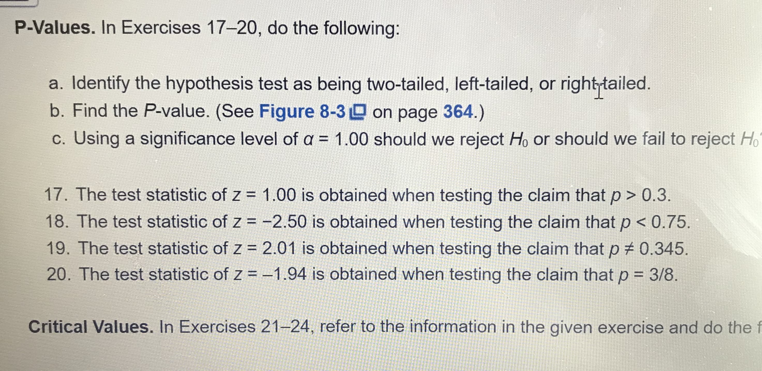 a. Identify the hypothesis test as being two-tailed, left-tailed, or right tailed.
b. Find the P-value. (See Figure 8-3 on page 364.)
c. Using a significance level of a = 1.00 should we reject Ho or should we fail to reject Ho
