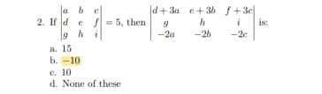 la
d+ 3a e+3b
f+3e
2. If d
ghi
- 5, then
i
is:
-2a
-26
-20
a. 15
b. -10
c. 10
d. None of these
