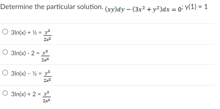 Determine the particular solution. (xy)dy — (3x² + y²)dx = 0; Y(1) = 1
O 3ln(x) + ¹2 = y²
2x²
O 3ln(x) - 2 = y²
2x²
O 3ln(x) - 12 = y²
2x²
O 3ln(x) + 2 = y²
2x²