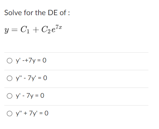 Solve for the DE of:
y = C₁ + С₂e7x
O y'-+7y=0
Oy" - 7y¹ = 0
O y' - 7y=0
Oy" + 7y' = 0