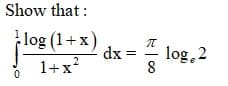 Show that :
log (1+ x)
1+x?
dx =
log 2
8
