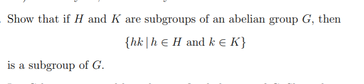 Show that if H and K are subgroups of an abelian group G, then
{hk|h E H and k e K}
is a subgroup of G.
