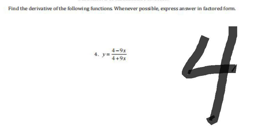 Find the derivative of the following functions. Whenever possible, express answer in factored form.
4. y=
4-9x
4+9x
4