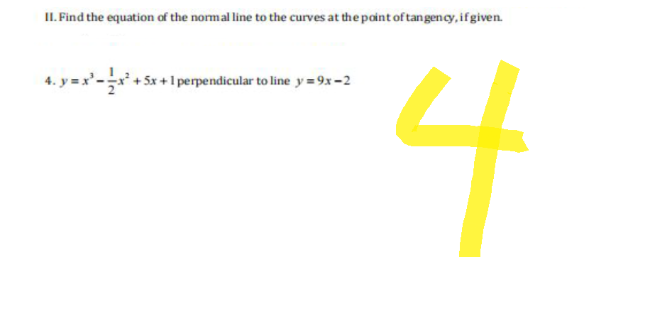 II. Find the equation of the normal line to the curves at the point of tangency, if given.
4. y = x²-x² + 5x + 1 perpendicular to line y = 9x-2
4