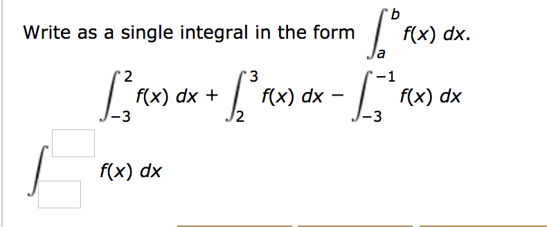 Write as a single integral in the form
f(x) dx.
la
'2
'3
-1
f(x) dx +
f(x) dx -
f(x) dx
-3
-3
f(x) dx
