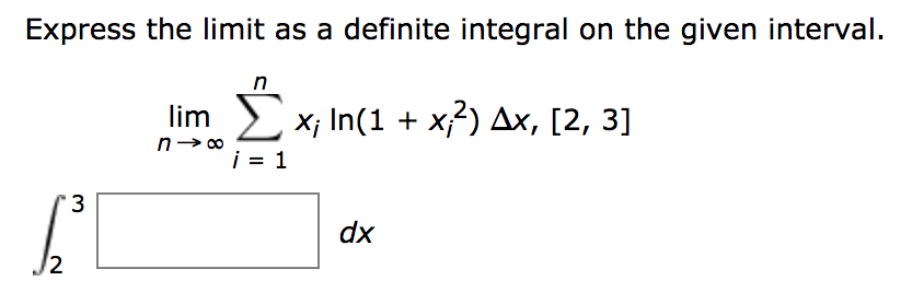 Express the limit as a definite integral on the given interval.
x; In(1 + x3) Ax, [2, 3]
lim
3
dx
