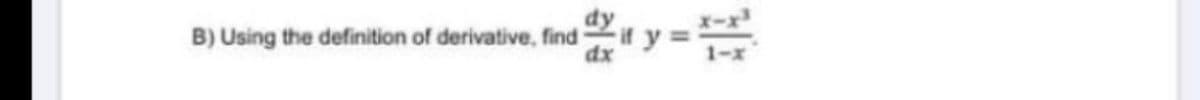 B) Using the definition of derivative, find
dx
